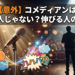 【意外】コメディアンは面白い人じゃない？伸びる人の共通点